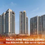Nexus Zone Masteri Cosmo Central – Tâm Điểm Của Nhịp Sống Mới Tại The Global City - Bách Như Properties - BNP's